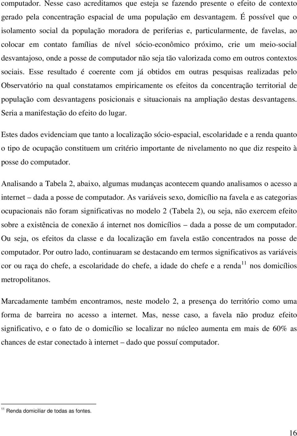 desvantajoso, onde a posse de computador não seja tão valorizada como em outros contextos sociais.