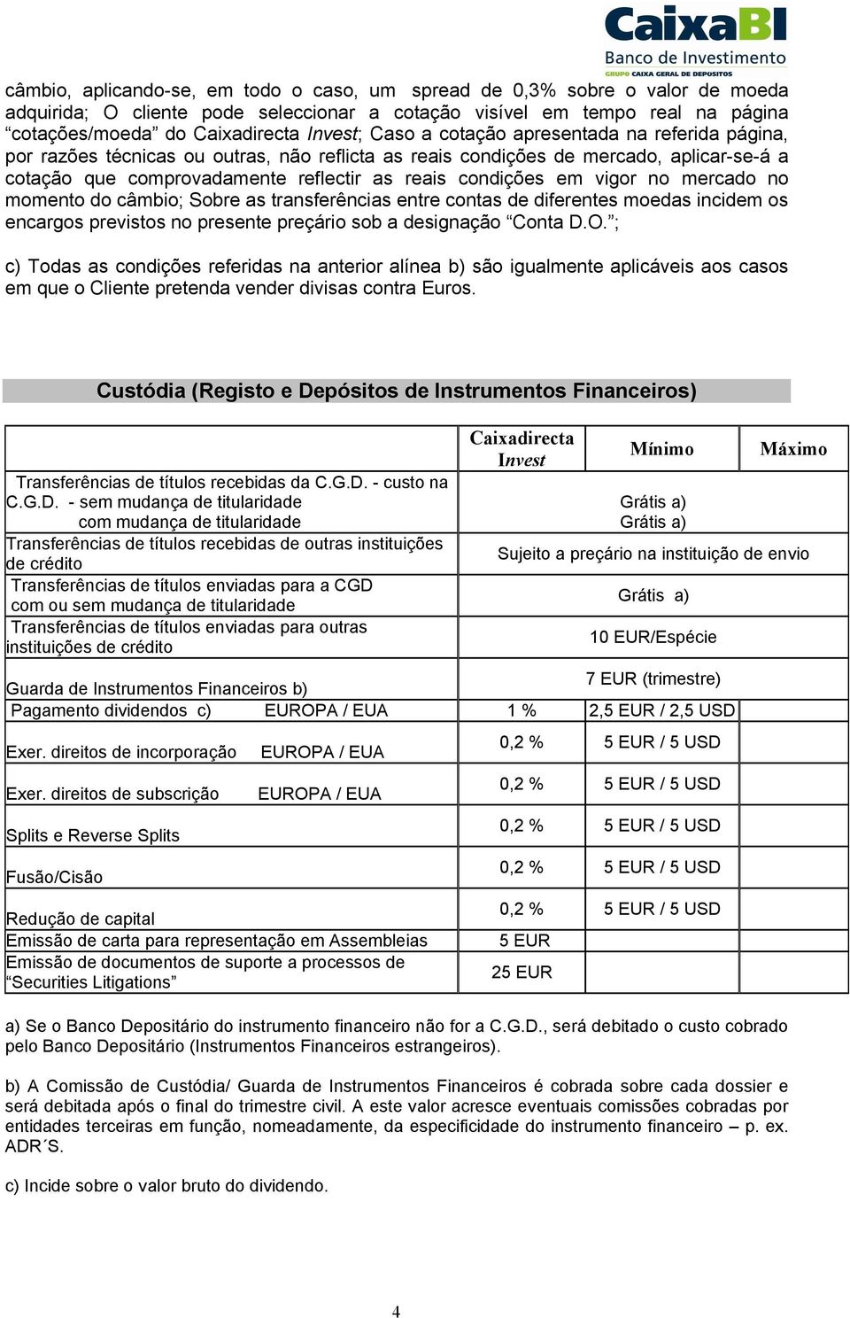 vigor no mercado no momento do câmbio; Sobre as transferências entre contas de diferentes moedas incidem os encargos previstos no presente preçário sob a designação Conta D.O.