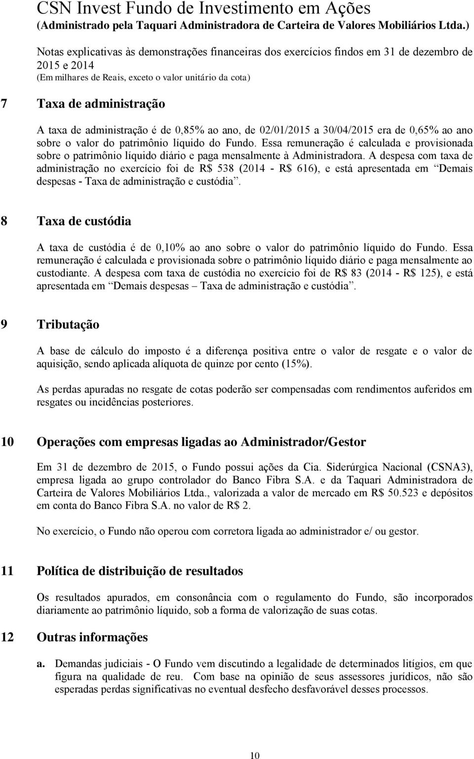 A despesa com taxa de administração no exercício foi de R$ 538 (2014 - R$ 616), e está apresentada em Demais despesas - Taxa de administração e custódia.