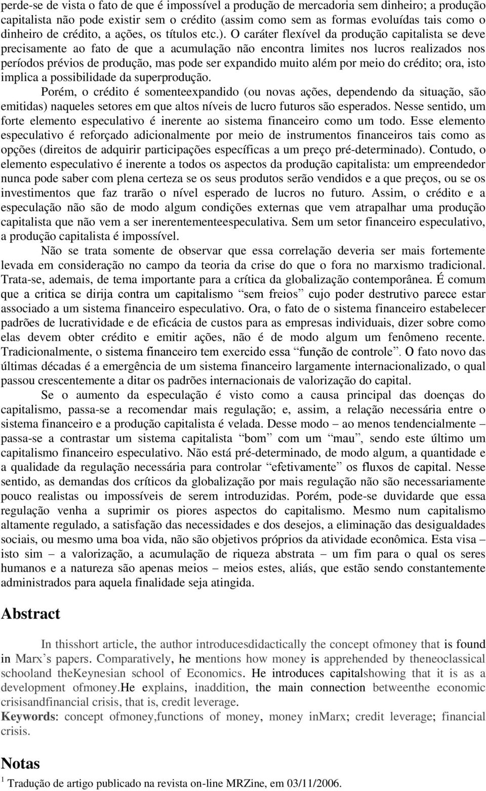 O caráter flexível da produção capitalista se deve precisamente ao fato de que a acumulação não encontra limites nos lucros realizados nos períodos prévios de produção, mas pode ser expandido muito