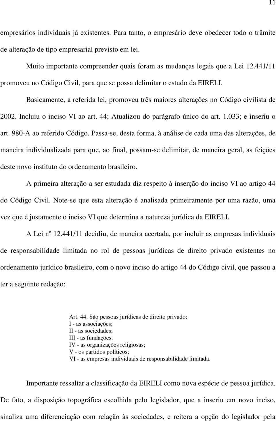 Basicamente, a referida lei, promoveu três maiores alterações no Código civilista de 2002. Incluiu o inciso VI ao art. 44; Atualizou do parágrafo único do art. 1.033; e inseriu o art.