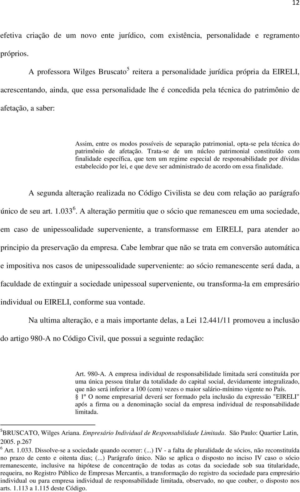 entre os modos possíveis de separação patrimonial, opta-se pela técnica do patrimônio de afetação.