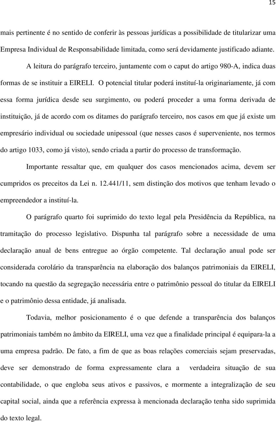 O potencial titular poderá instituí-la originariamente, já com essa forma jurídica desde seu surgimento, ou poderá proceder a uma forma derivada de instituição, já de acordo com os ditames do