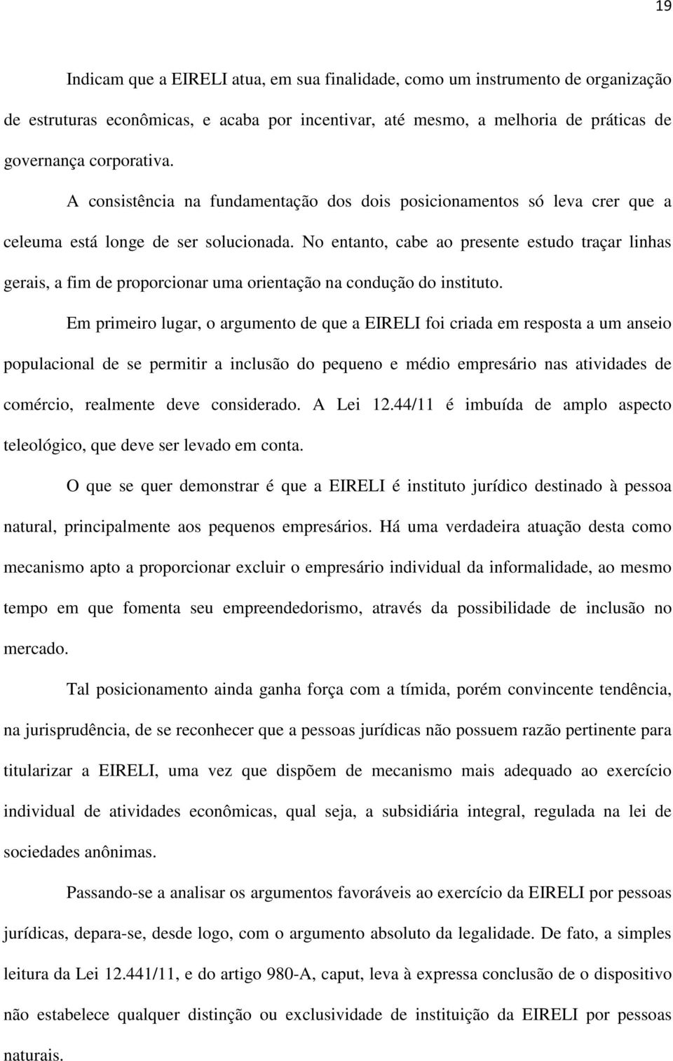 No entanto, cabe ao presente estudo traçar linhas gerais, a fim de proporcionar uma orientação na condução do instituto.