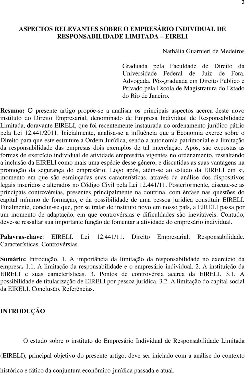 Resumo: O presente artigo propõe-se a analisar os principais aspectos acerca deste novo instituto do Direito Empresarial, denominado de Empresa Individual de Responsabilidade Limitada, doravante