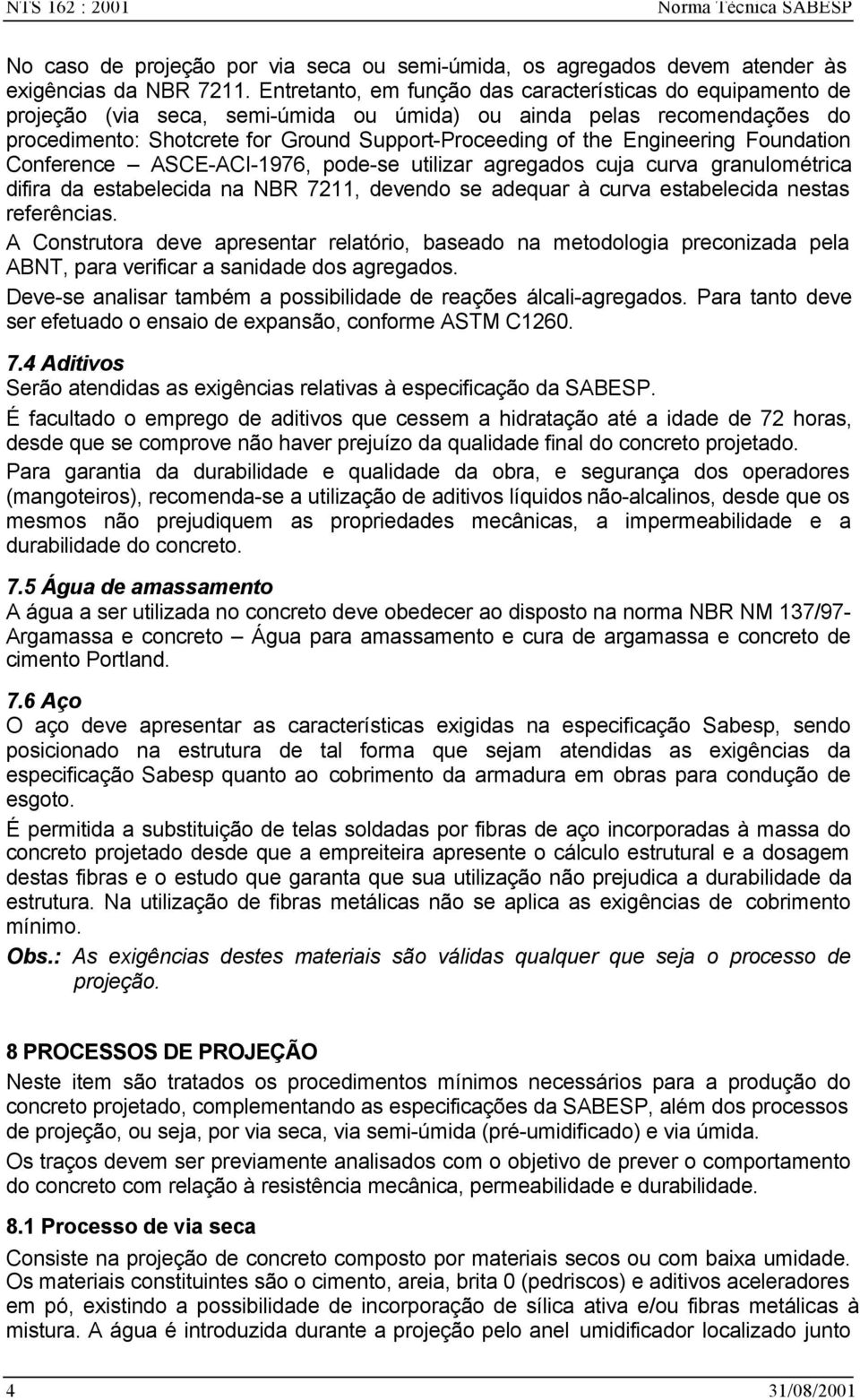 Engineering Foundation Conference ASCE-ACI-1976, pode-se utilizar agregados cuja curva granulométrica difira da estabelecida na NBR 7211, devendo se adequar à curva estabelecida nestas referências.