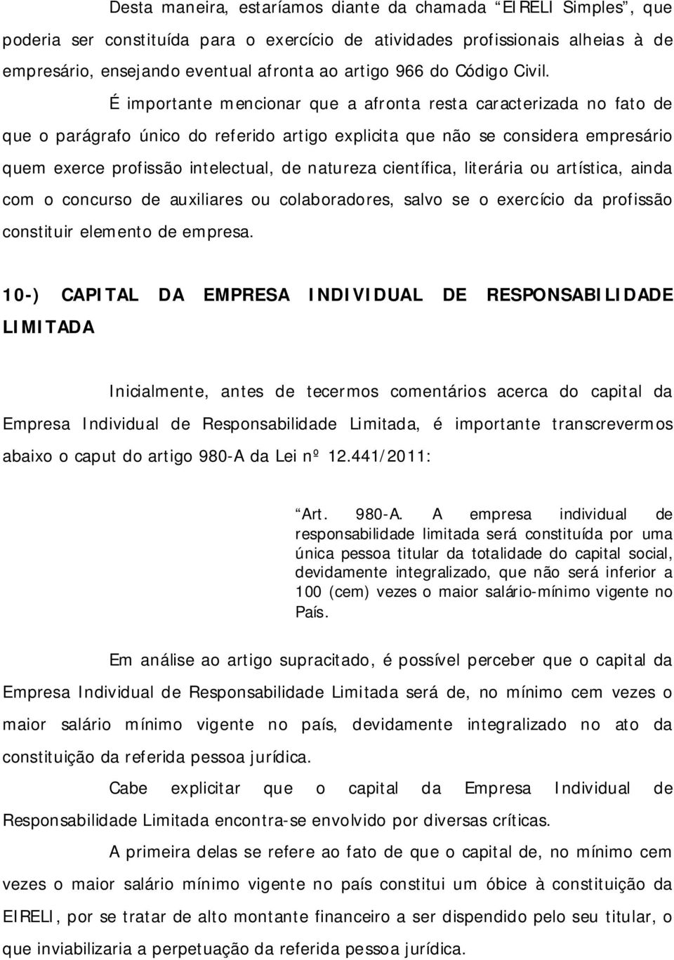 É importante mencionar que a afronta resta caracterizada no fato de que o parágrafo único do referido artigo explicita que não se considera empresário quem exerce profissão intelectual, de natureza