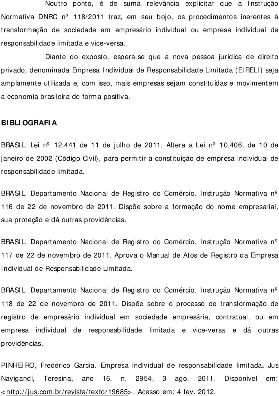 Diante do exposto, espera-se que a nova pessoa jurídica de direito privado, denominada Empresa Individual de Responsabilidade Limitada (EIRELI) seja amplamente utilizada e, com isso, mais empresas