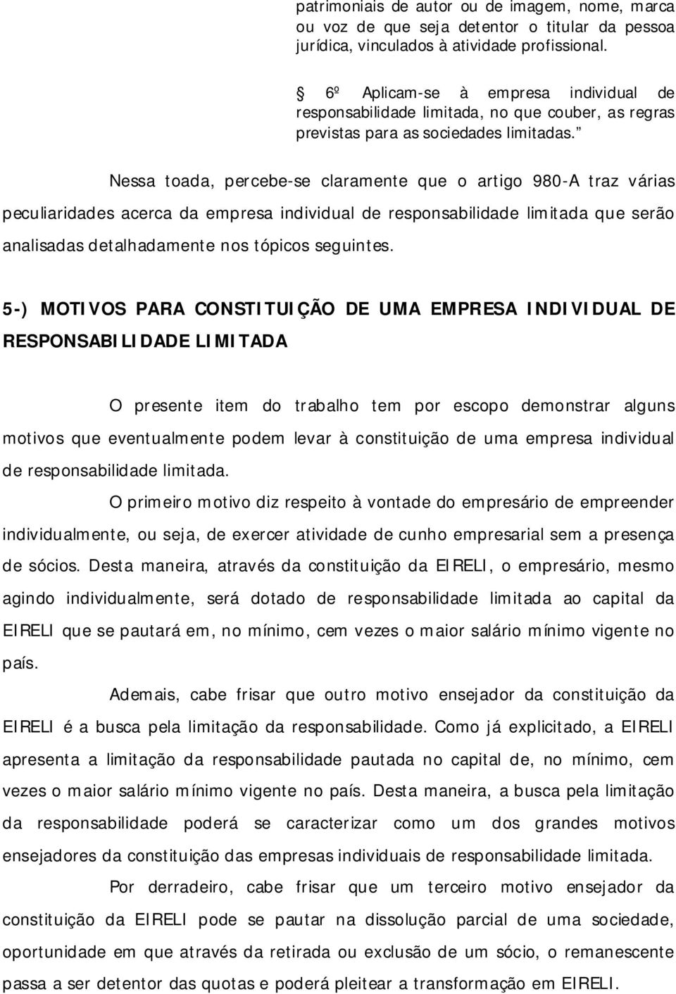 Nessa toada, percebe-se claramente que o artigo 980-A traz várias peculiaridades acerca da empresa individual de responsabilidade limitada que serão analisadas detalhadamente nos tópicos seguintes.