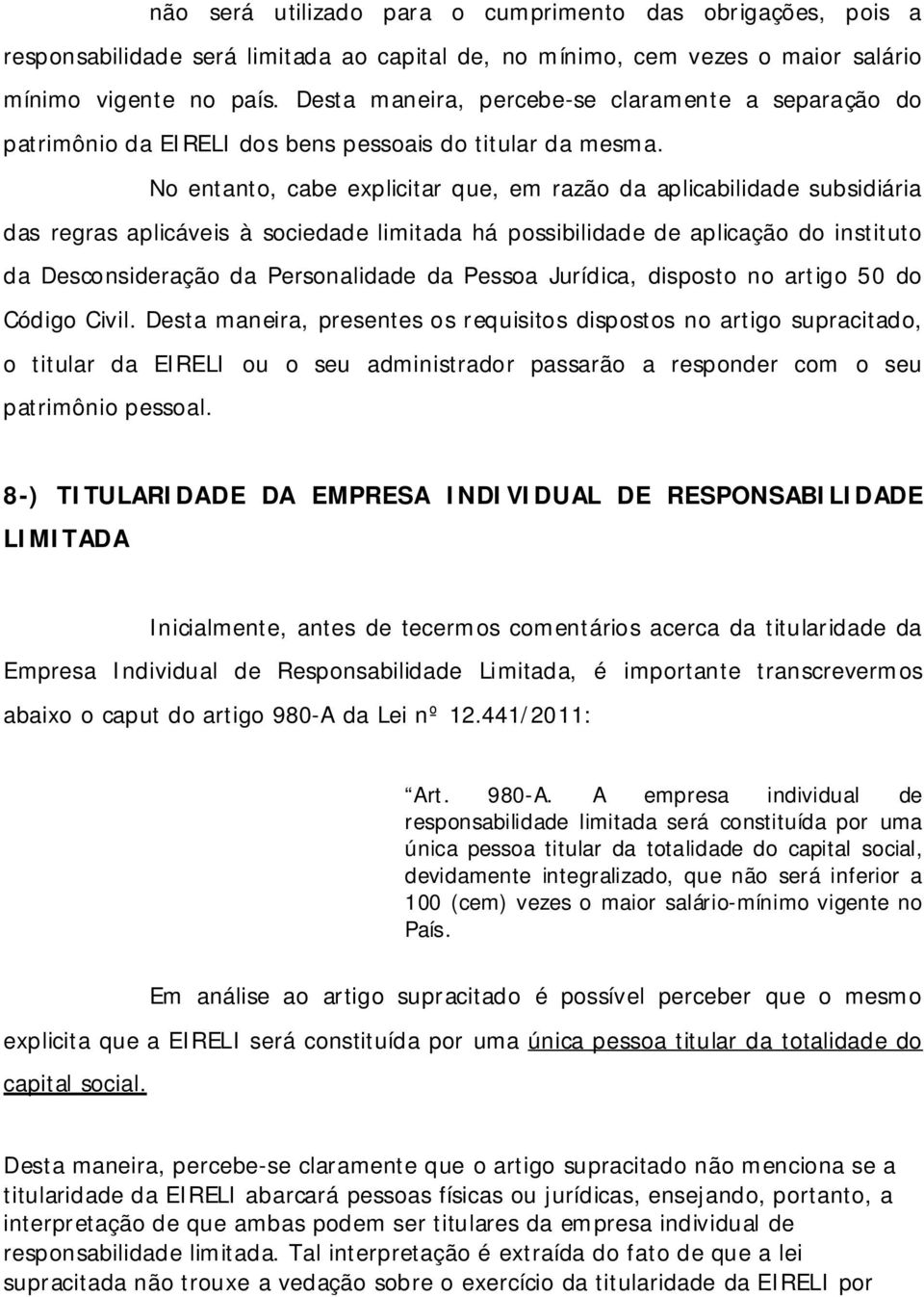 No entanto, cabe explicitar que, em razão da aplicabilidade subsidiária das regras aplicáveis à sociedade limitada há possibilidade de aplicação do instituto da Desconsideração da Personalidade da