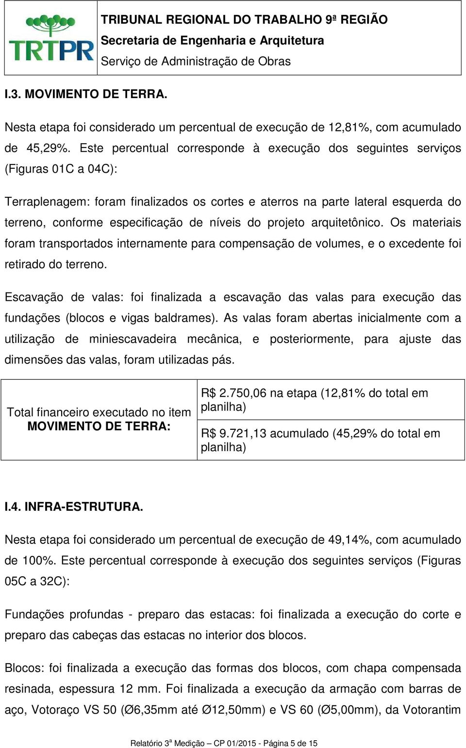 níveis do projeto arquitetônico. Os materiais foram transportados internamente para compensação de volumes, e o excedente foi retirado do terreno.