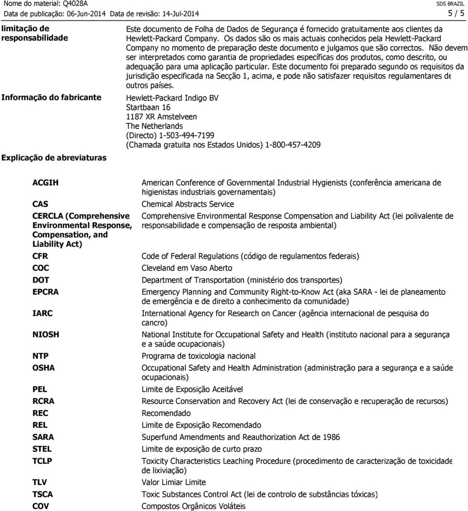 Não devem ser interpretados como garantia de propriedades específicas dos produtos, como descrito, ou adequação para uma aplicação particular.