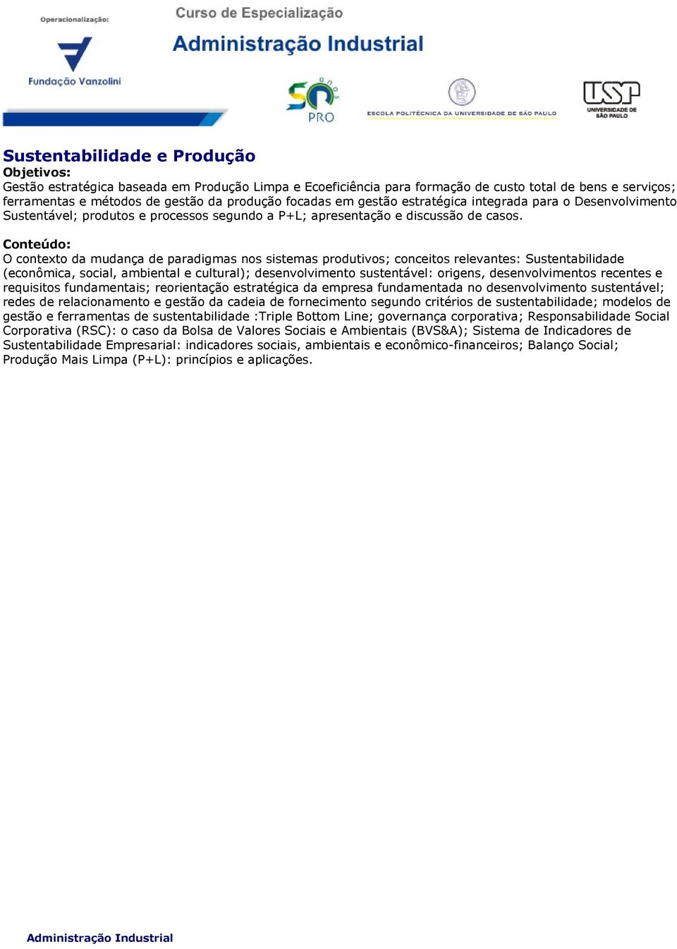 O contexto da mudança de paradigmas nos sistemas produtivos; conceitos relevantes: Sustentabilidade (econômica, social, ambiental e cultural); desenvolvimento sustentável: origens, desenvolvimentos