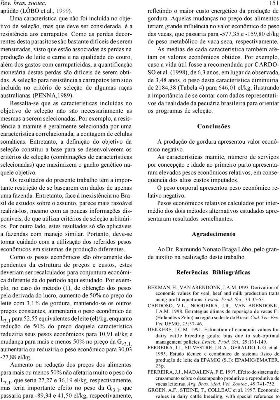 carrapaticidas, a quantificação monetária destas perdas são difíceis de serem obtidas.