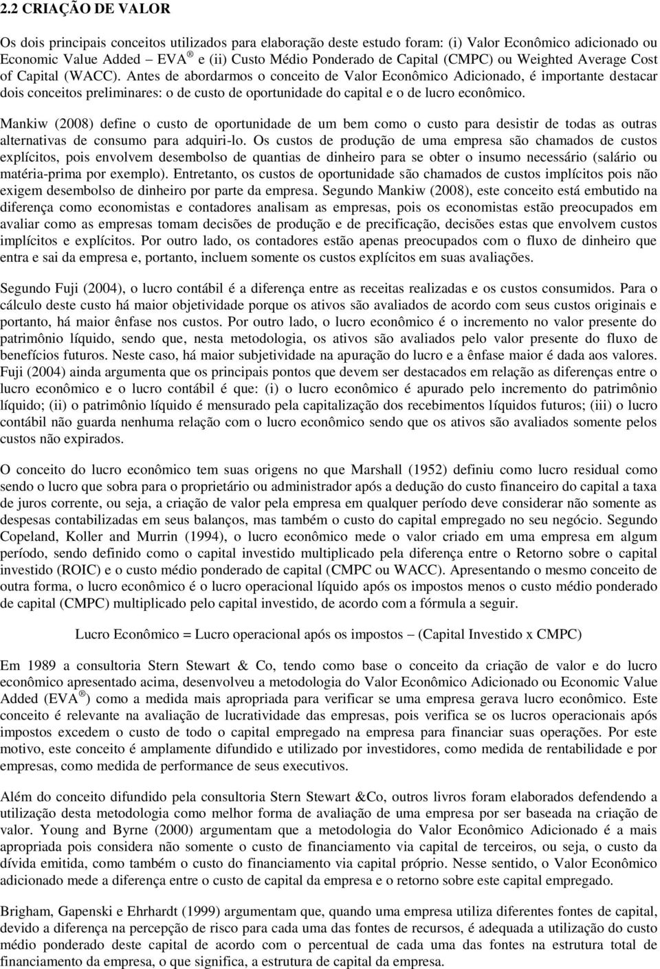 Antes de abordarmos o conceito de Valor Econômico Adicionado, é importante destacar dois conceitos preliminares: o de custo de oportunidade do capital e o de lucro econômico.