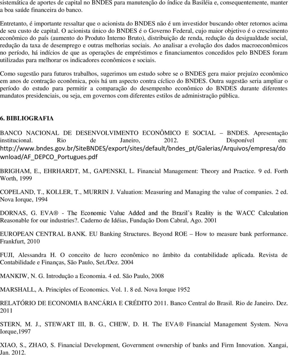 O acionista único do BNDES é o Governo Federal, cujo maior objetivo é o crescimento econômico do país (aumento do Produto Interno Bruto), distribuição de renda, redução da desigualdade social,