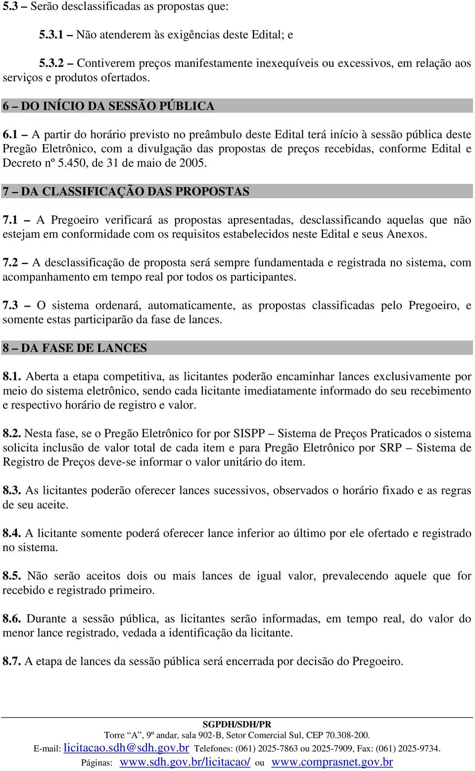 1 A partir do horário previsto no preâmbulo deste Edital terá início à sessão pública deste Pregão Eletrônico, com a divulgação das propostas de preços recebidas, conforme Edital e Decreto nº 5.