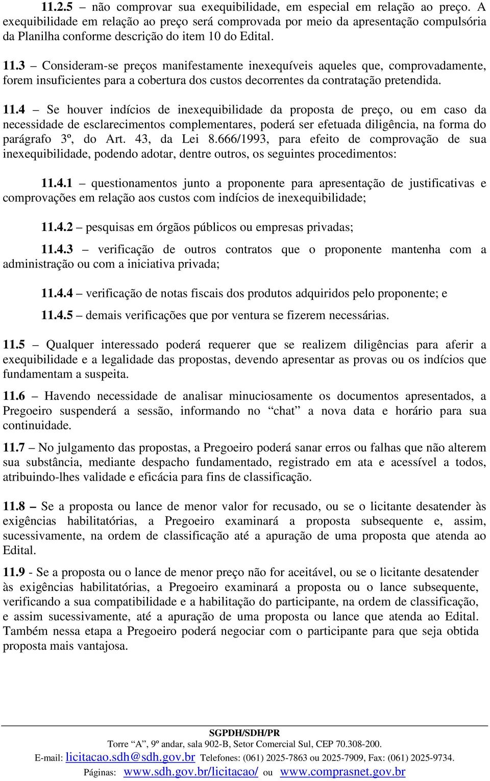 3 Consideram-se preços manifestamente inexequíveis aqueles que, comprovadamente, forem insuficientes para a cobertura dos custos decorrentes da contratação pretendida. 11.