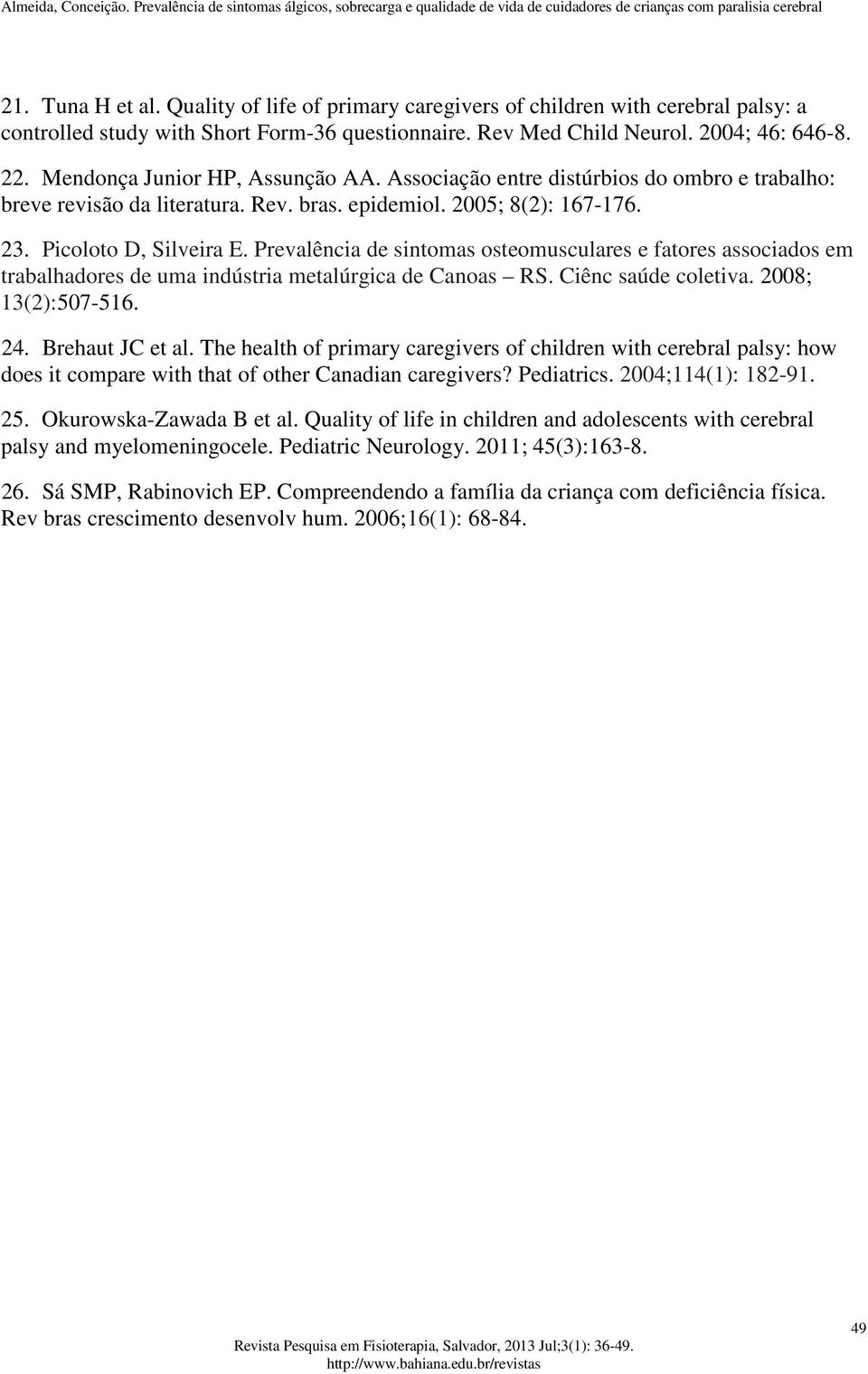 Prevalência de sintomas osteomusculares e fatores associados em trabalhadores de uma indústria metalúrgica de Canoas RS. Ciênc saúde coletiva. 2008; 13(2):507-516. 24. Brehaut JC et al.