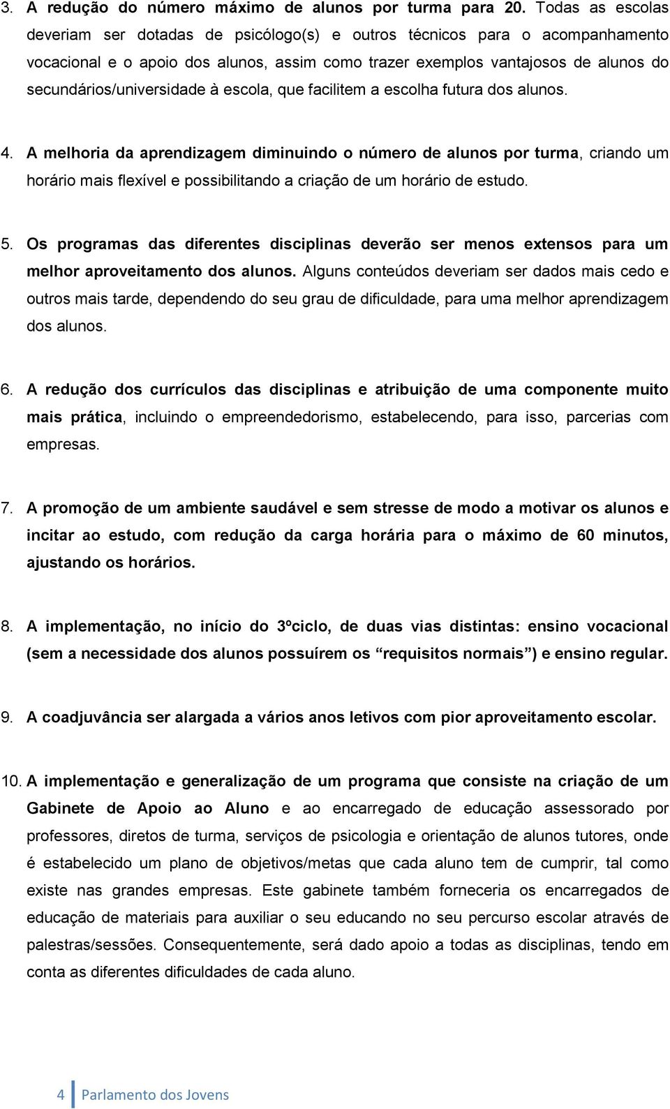 secundários/universidade à escola, que facilitem a escolha futura dos alunos. 4.