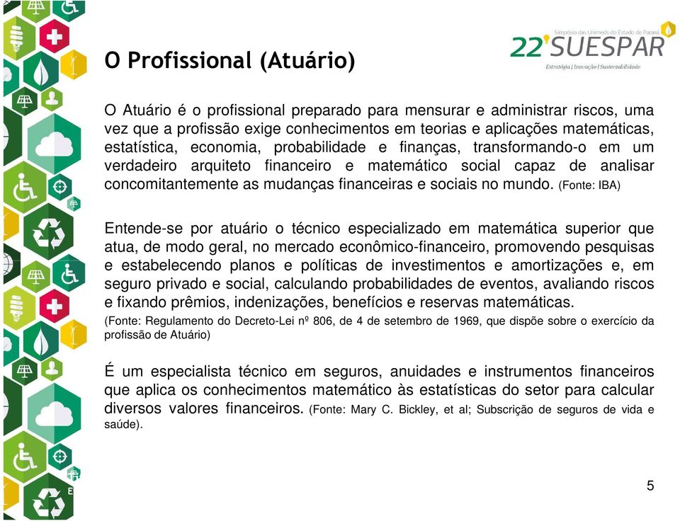 (Fonte: IBA) Entende-se por atuário o técnico especializado em matemática superior que atua, de modo geral, no mercado econômico-financeiro, promovendo pesquisas e estabelecendo planos e políticas de