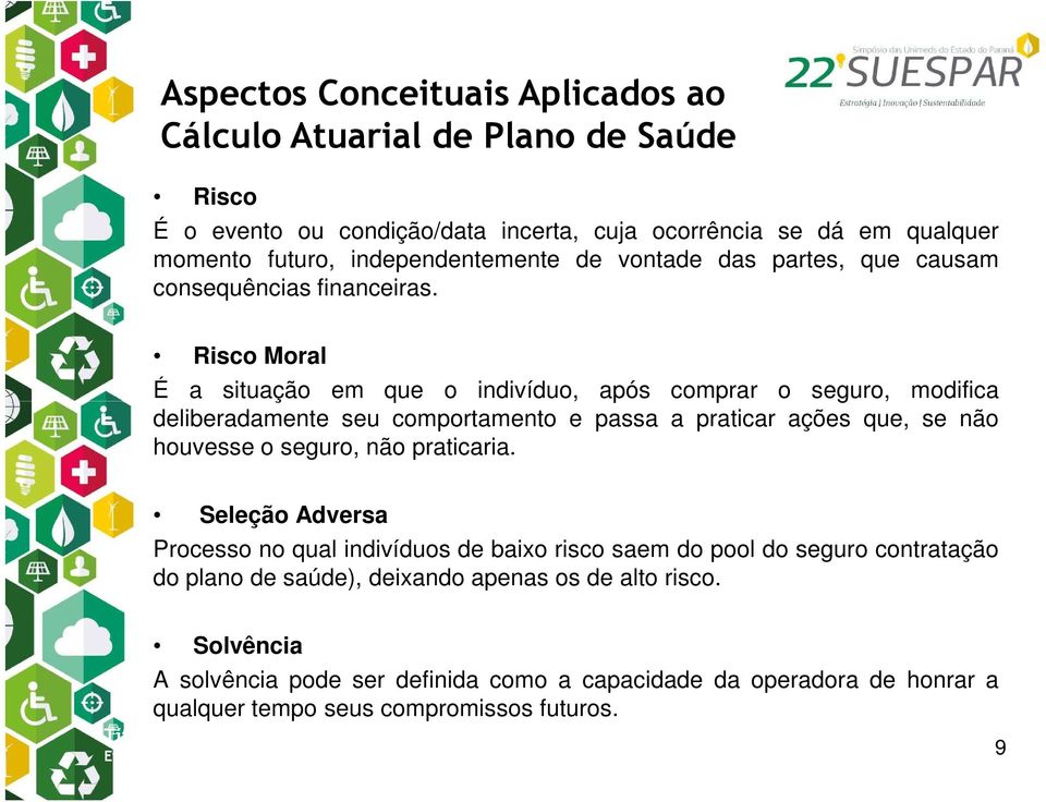 Risco Moral É a situação em que o indivíduo, após comprar o seguro, modifica deliberadamente seu comportamento e passa a praticar ações que, se não houvesse o seguro, não