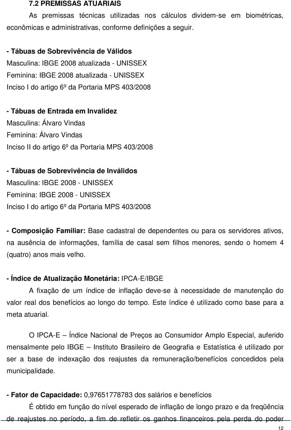 Masculina: Álvaro Vindas Feminina: Álvaro Vindas Inciso II do arigo 6º da Poraria MPS 403/2008 - Tábuas de Sobrevivência de Inválidos Masculina: IBGE 2008 - UNISSEX Feminina: IBGE 2008 - UNISSEX