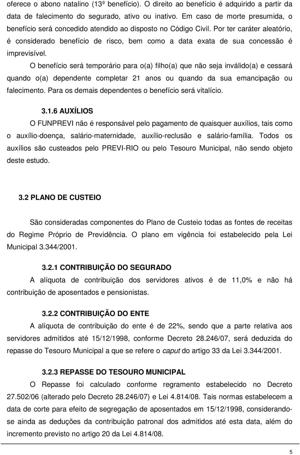 O benefício será emporário para o(a) filho(a) que não seja inválido(a) e cessará quando o(a) dependene complear 21 anos ou quando da sua emancipação ou falecimeno.