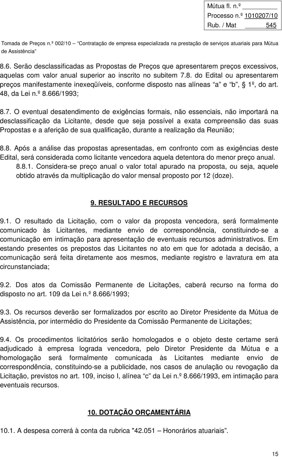 O eventual desatendimento de exigências formais, não essenciais, não importará na desclassificação da Licitante, desde que seja possível a exata compreensão das suas Propostas e a aferição de sua