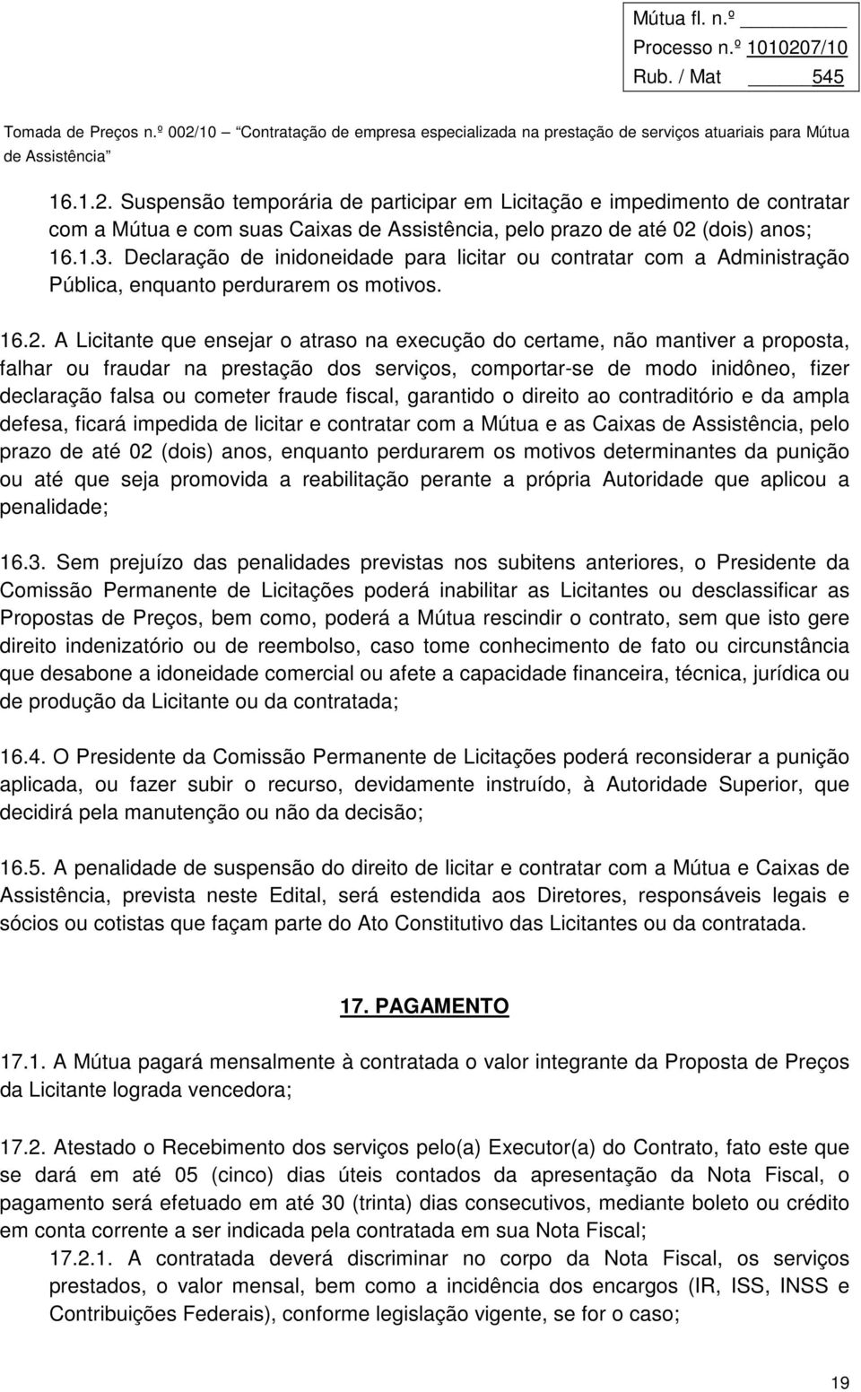 A Licitante que ensejar o atraso na execução do certame, não mantiver a proposta, falhar ou fraudar na prestação dos serviços, comportar-se de modo inidôneo, fizer declaração falsa ou cometer fraude