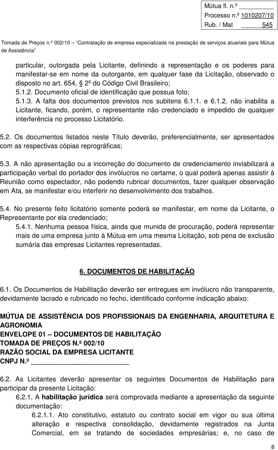 5.2. Os documentos listados neste Título deverão, preferencialmente, ser apresentados com as respectivas cópias reprográficas; 5.3.