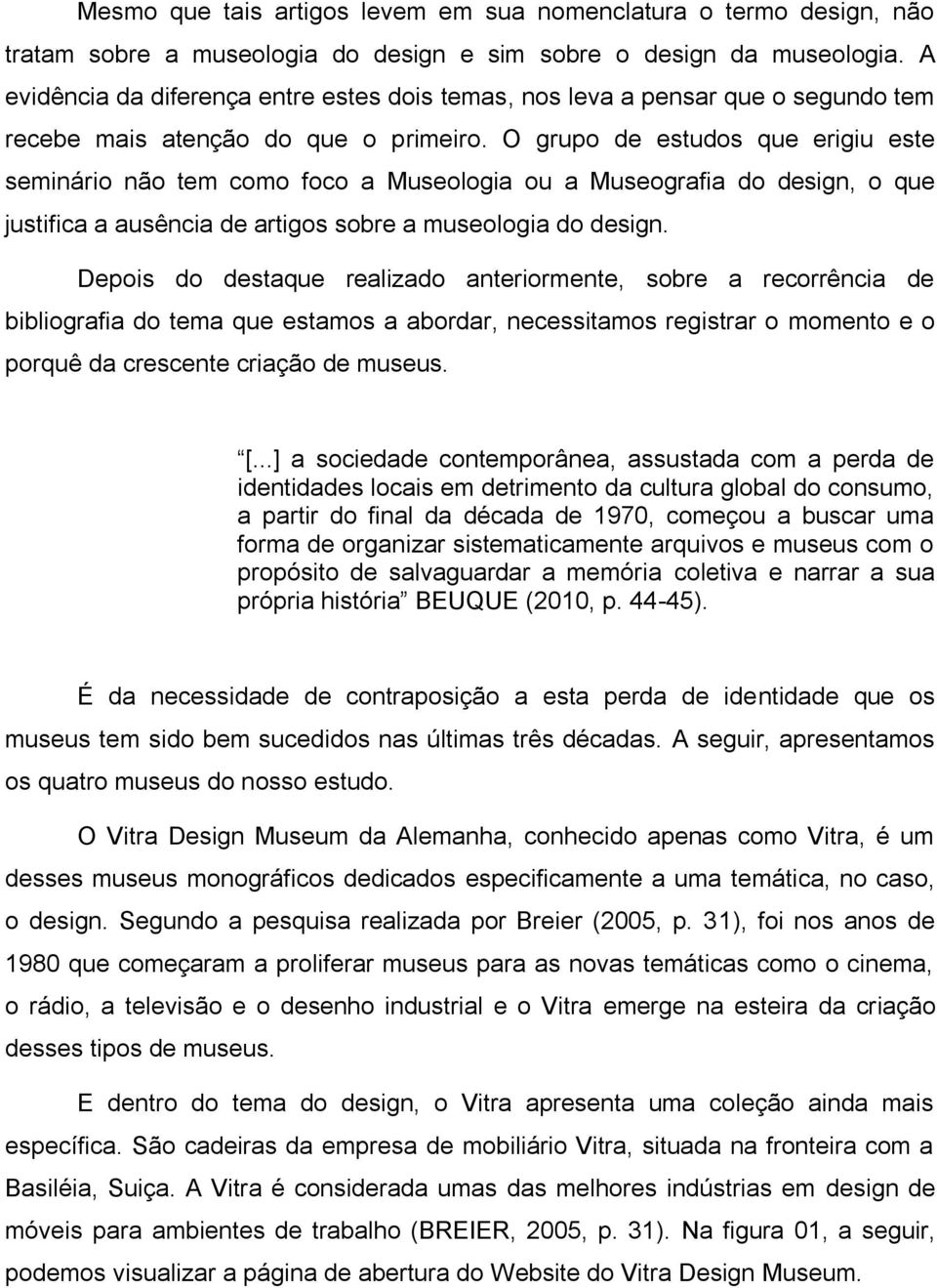 O grupo de estudos que erigiu este seminário não tem como foco a Museologia ou a Museografia do design, o que justifica a ausência de artigos sobre a museologia do design.