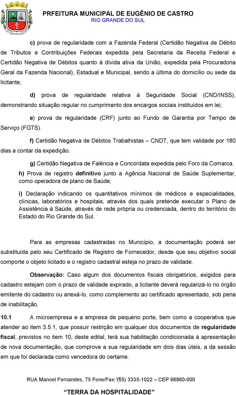 Social (CND/INSS), demonstrando situação regular no cumprimento dos encargos sociais instituídos em lei; Serviço (FGTS).