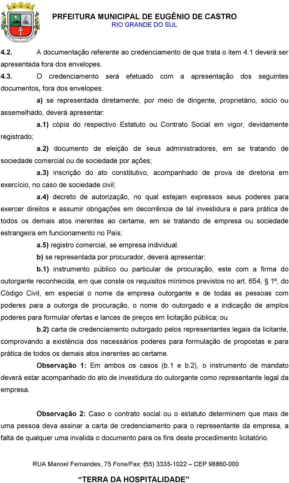 apresentar: a.1) cópia do respectivo Estatuto ou Contrato Social em vigor, devidamente registrado; a.