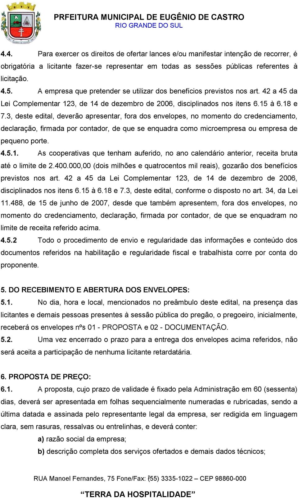 3, deste edital, deverão apresentar, fora dos envelopes, no momento do credenciamento, declaração, firmada por contador, de que se enquadra como microempresa ou empresa de pequeno porte. 4.5.1.