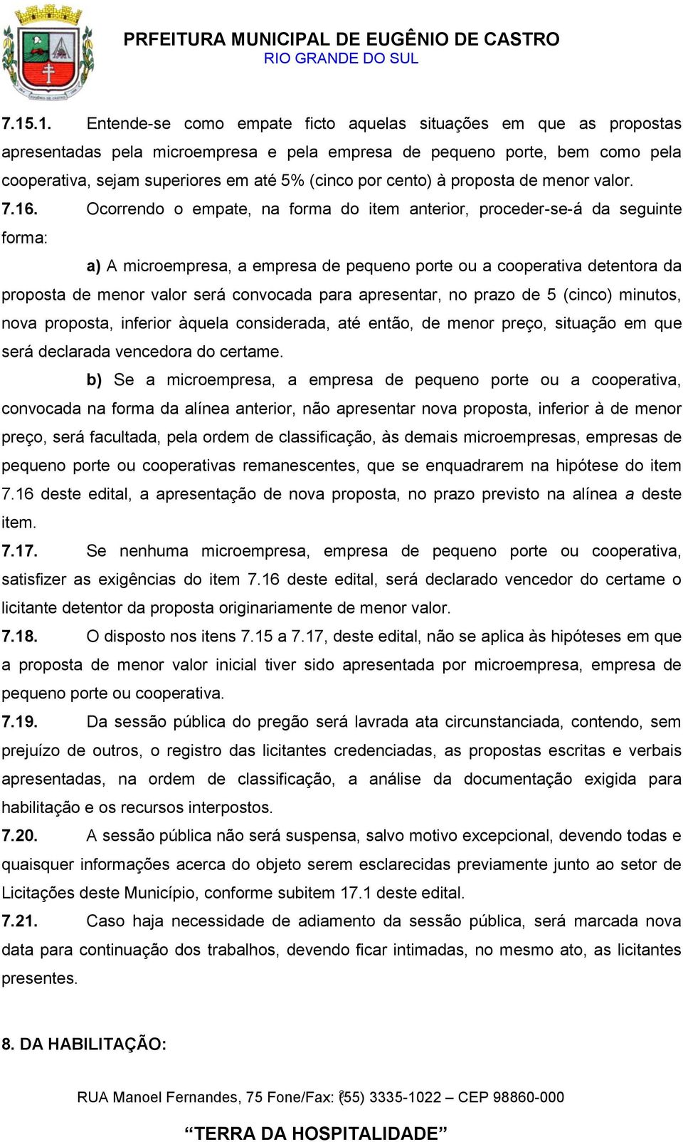 Ocorrendo o empate, na forma do item anterior, proceder-se-á da seguinte forma: a) A microempresa, a empresa de pequeno porte ou a cooperativa detentora da proposta de menor valor será convocada para