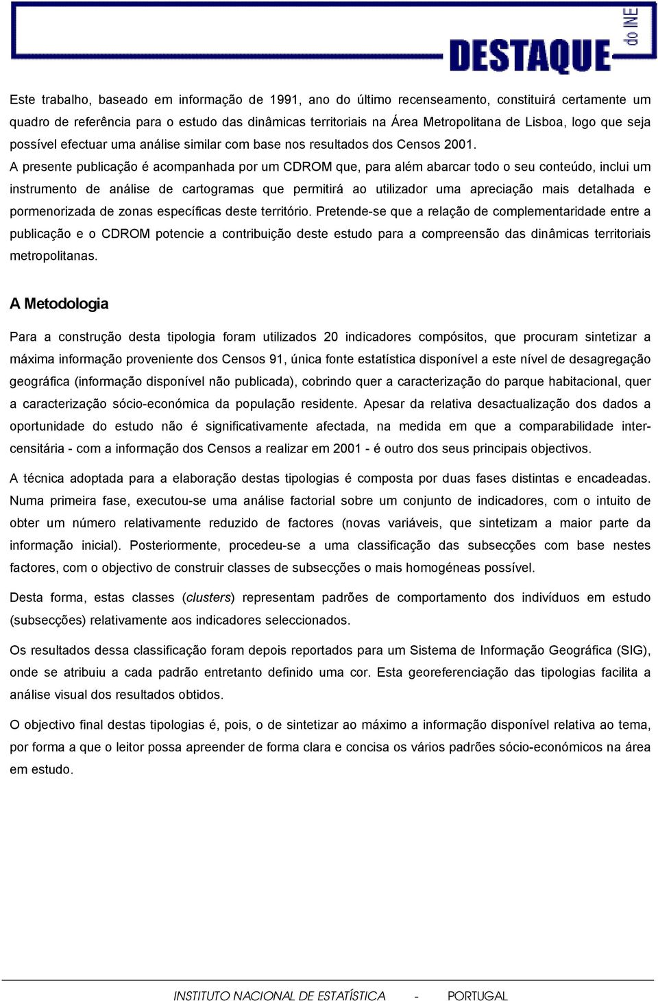 A presente publicação é acompanhada por um CDROM que, para além abarcar todo o seu conteúdo, inclui um instrumento de análise de cartogramas que permitirá ao utilizador uma apreciação mais detalhada