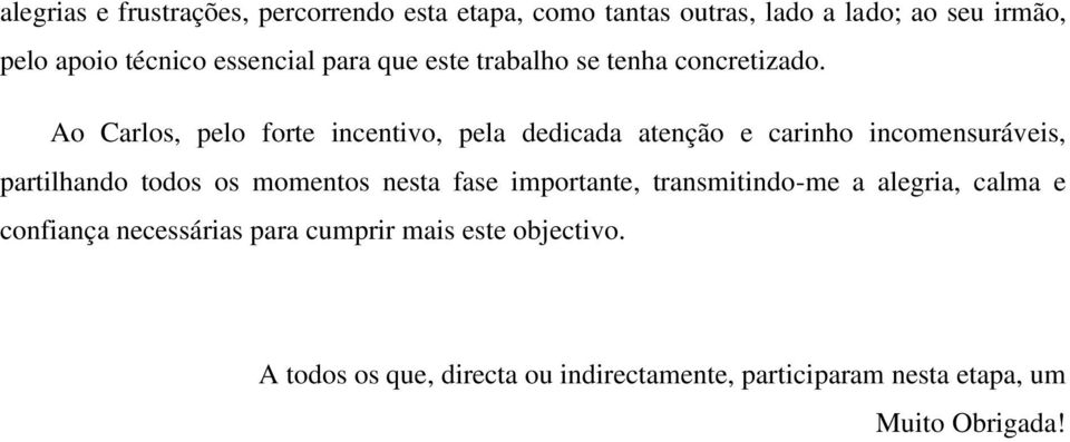 Ao Carlos, pelo forte incentivo, pela dedicada atenção e carinho incomensuráveis, partilhando todos os momentos nesta