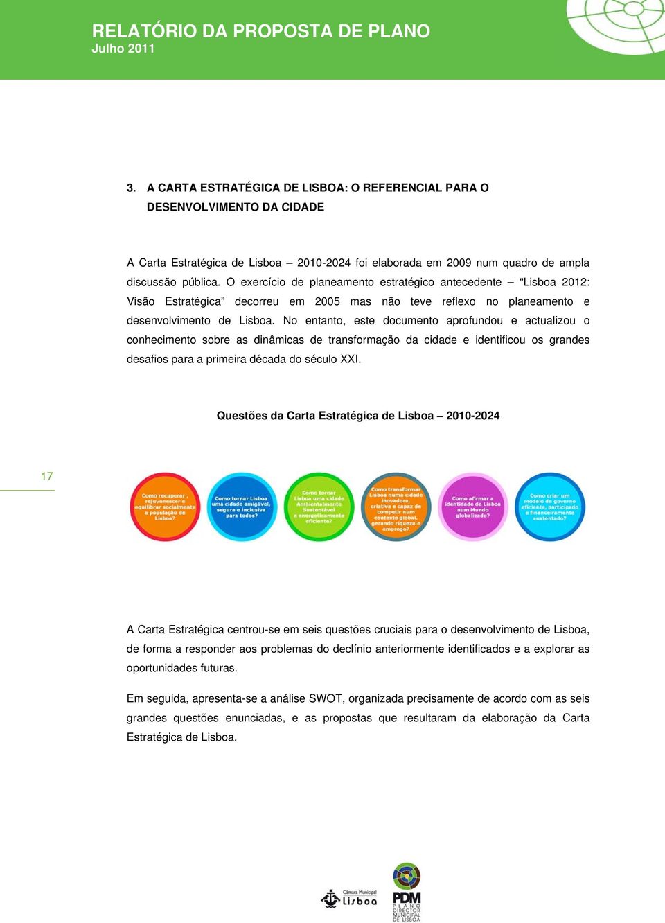 No entanto, este documento aprofundou e actualizou o conhecimento sobre as dinâmicas de transformação da cidade e identificou os grandes desafios para a primeira década do século XXI.