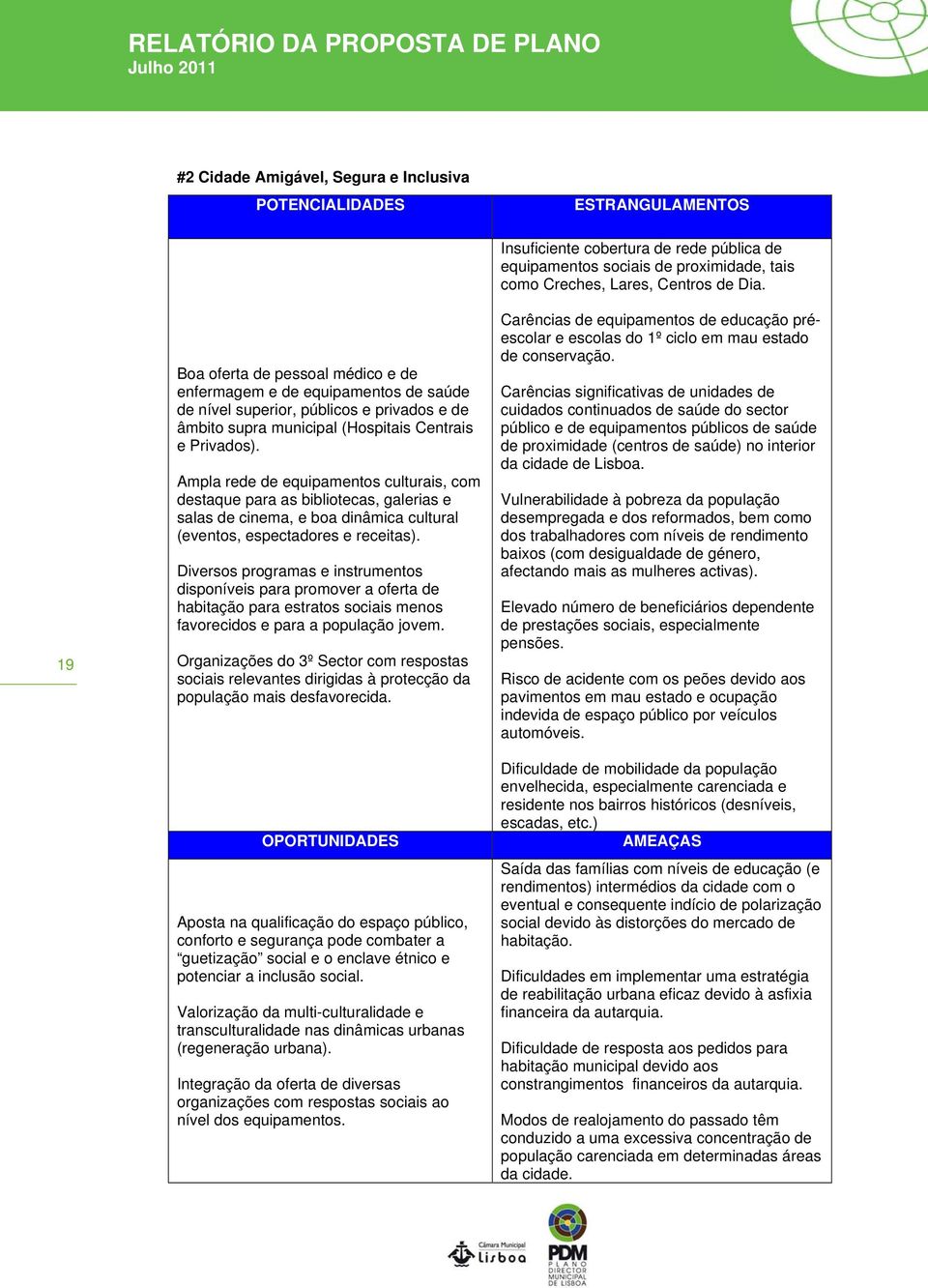 Ampla rede de equipamentos culturais, com destaque para as bibliotecas, galerias e salas de cinema, e boa dinâmica cultural (eventos, espectadores e receitas).