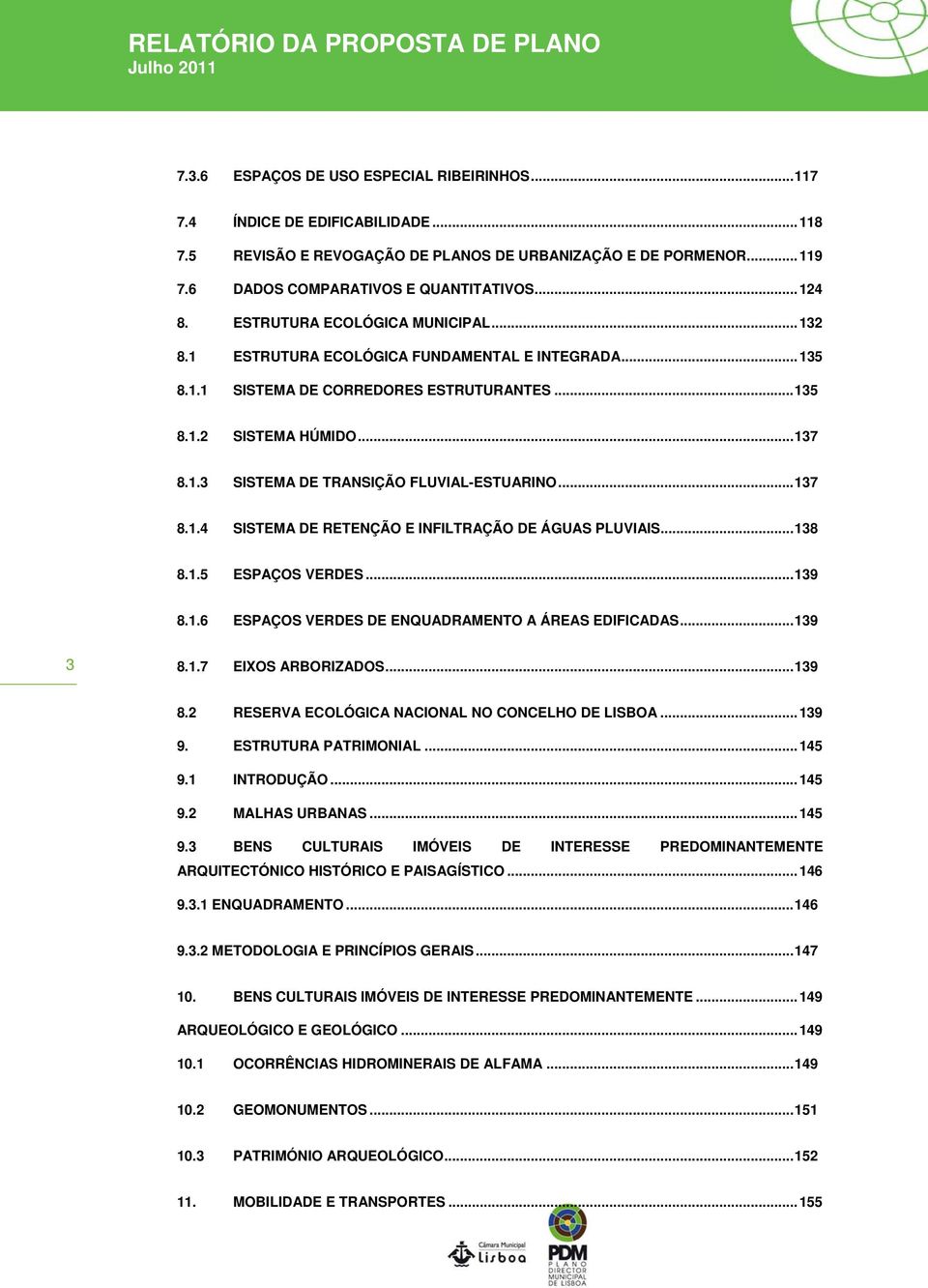 ..137 8.1.4 SISTEMA DE RETENÇÃO E INFILTRAÇÃO DE ÁGUAS PLUVIAIS...138 8.1.5 ESPAÇOS VERDES...139 8.1.6 ESPAÇOS VERDES DE ENQUADRAMENTO A ÁREAS EDIFICADAS...139 3 8.1.7 EIXOS ARBORIZADOS...139 8.2 RESERVA ECOLÓGICA NACIONAL NO CONCELHO DE LISBOA.