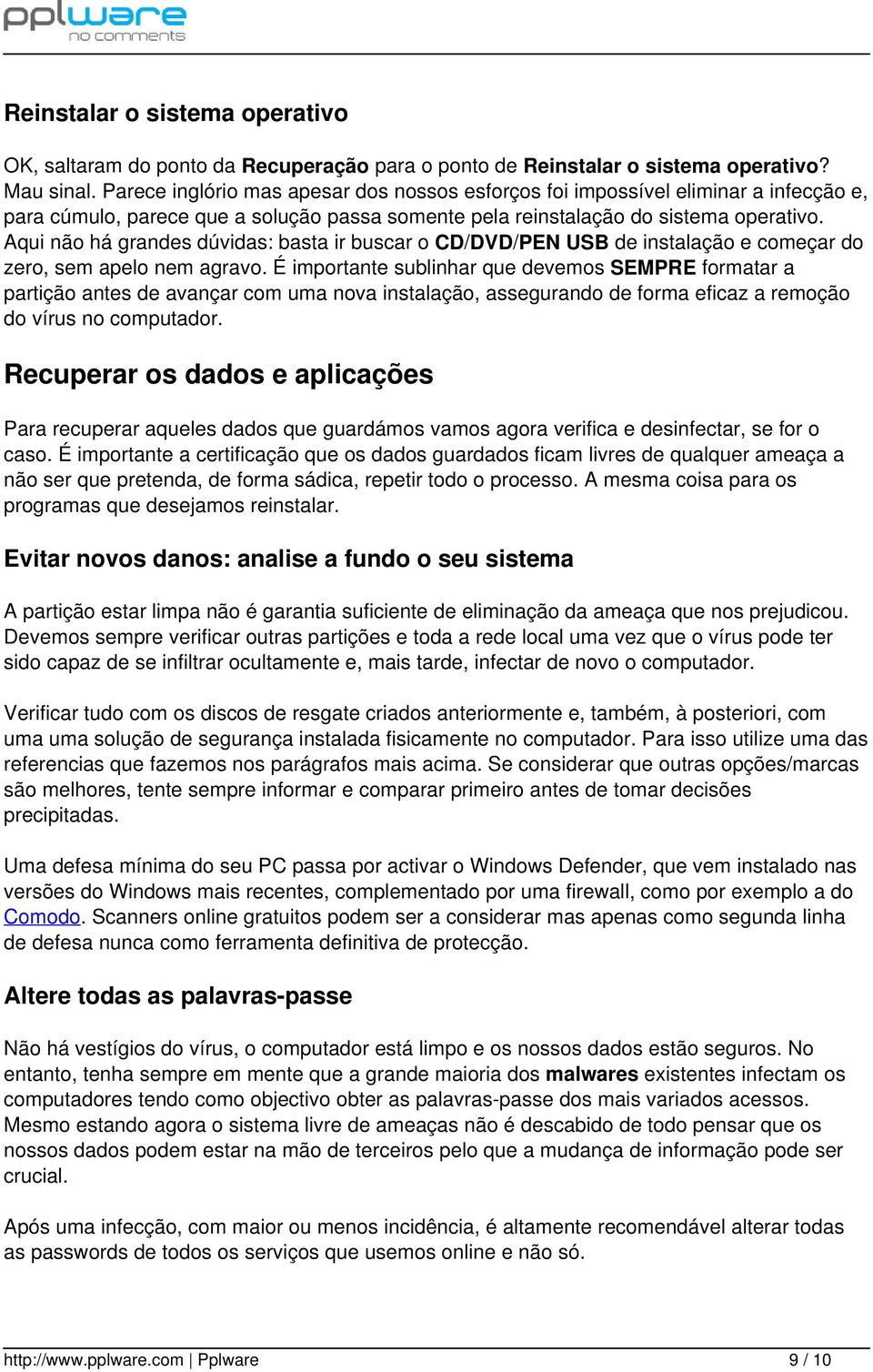 Aqui não há grandes dúvidas: basta ir buscar o CD/DVD/PEN USB de instalação e começar do zero, sem apelo nem agravo.