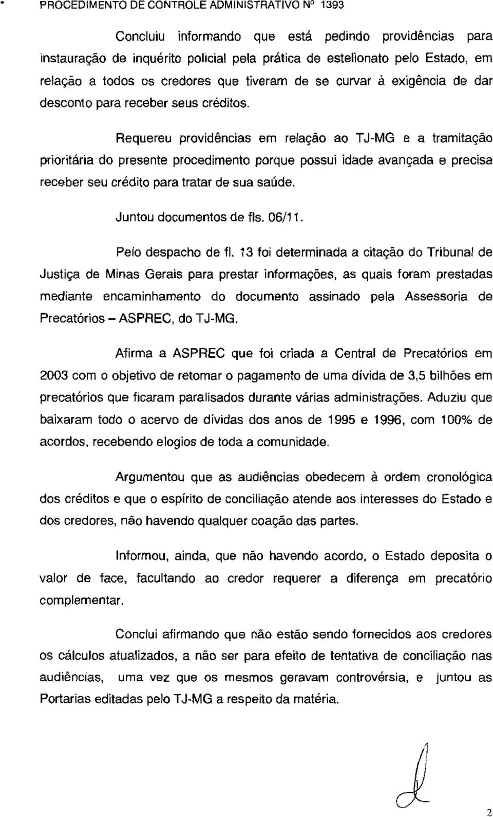 Requereu providências em relação ao TJ-MG e a tramitaçáo prioritaria do presente procedimento porque possui idade avançada e precisa receber seu credito para tratar de sua saúde.