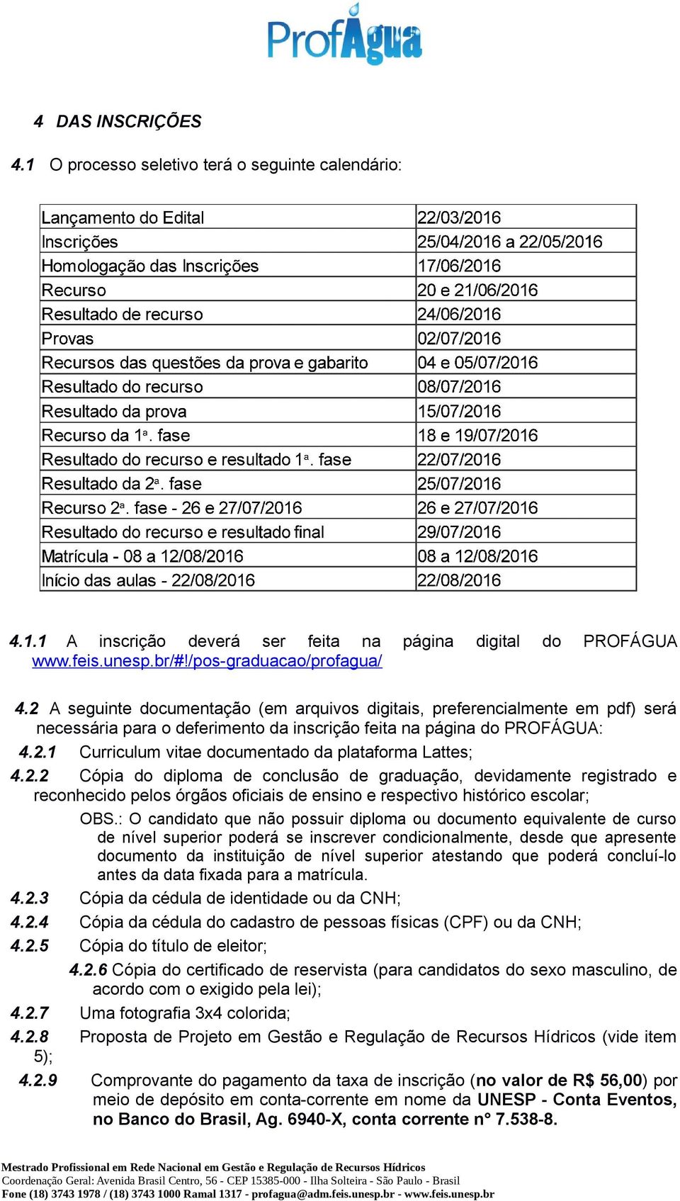 2.2 Cópia do diploma de conclusão de graduação, devidamente registrado e reconhecido pelos órgãos oficiais de ensino e respectivo histórico escolar; OBS.