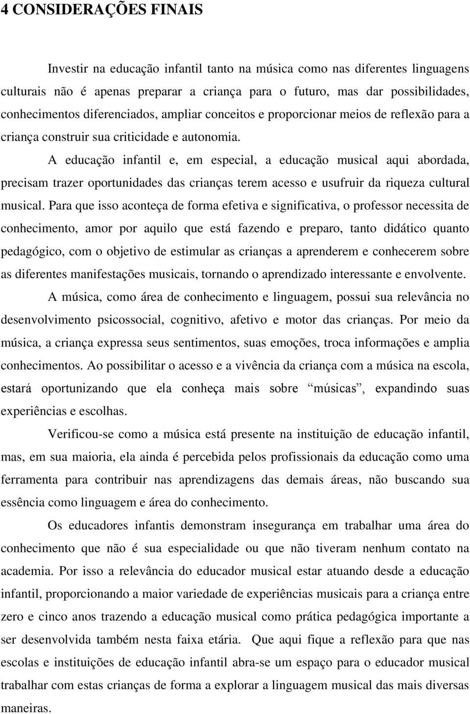 A educação infantil e, em especial, a educação musical aqui abordada, precisam trazer oportunidades das crianças terem acesso e usufruir da riqueza cultural musical.