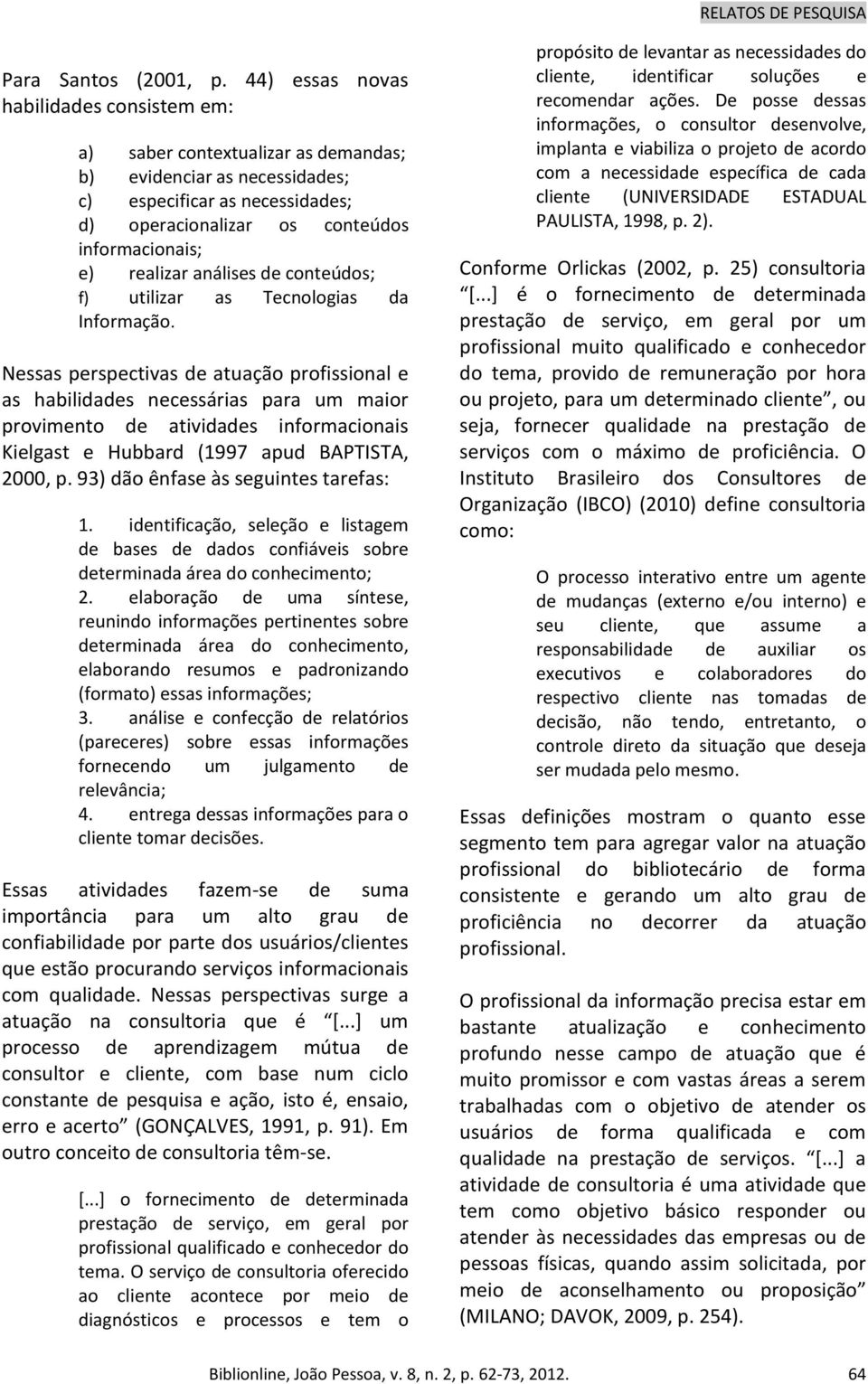 realizar análises de conteúdos; f) utilizar as Tecnologias da Informação.