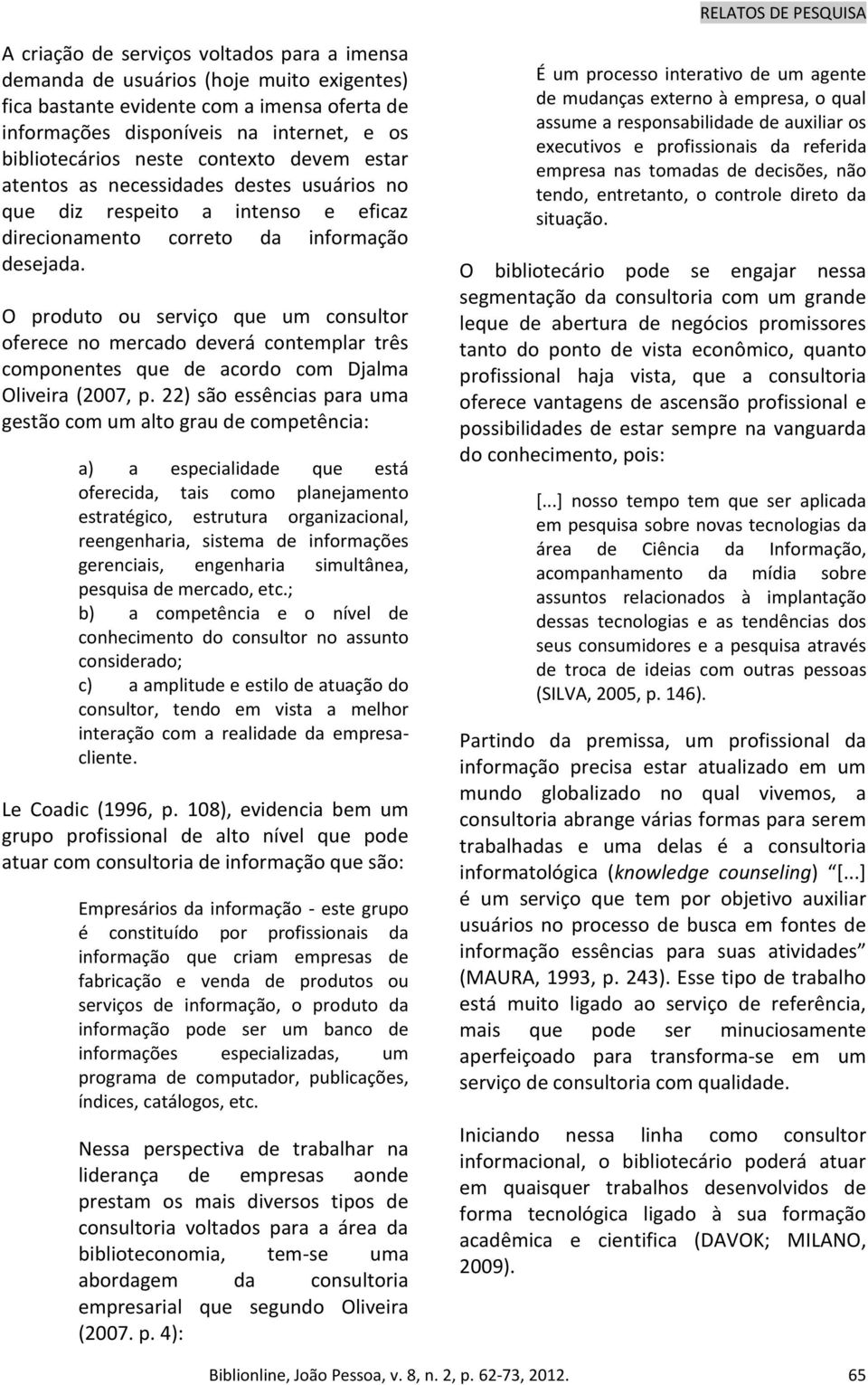 O produto ou serviço que um consultor oferece no mercado deverá contemplar três componentes que de acordo com Djalma Oliveira (2007, p.