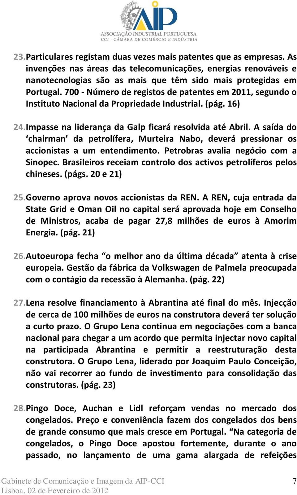 700 - Número de registos de patentes em 2011, segundo o Instituto Nacional da Propriedade Industrial. (pág. 16) 24. Impasse na liderança da Galp ficará resolvida até Abril.