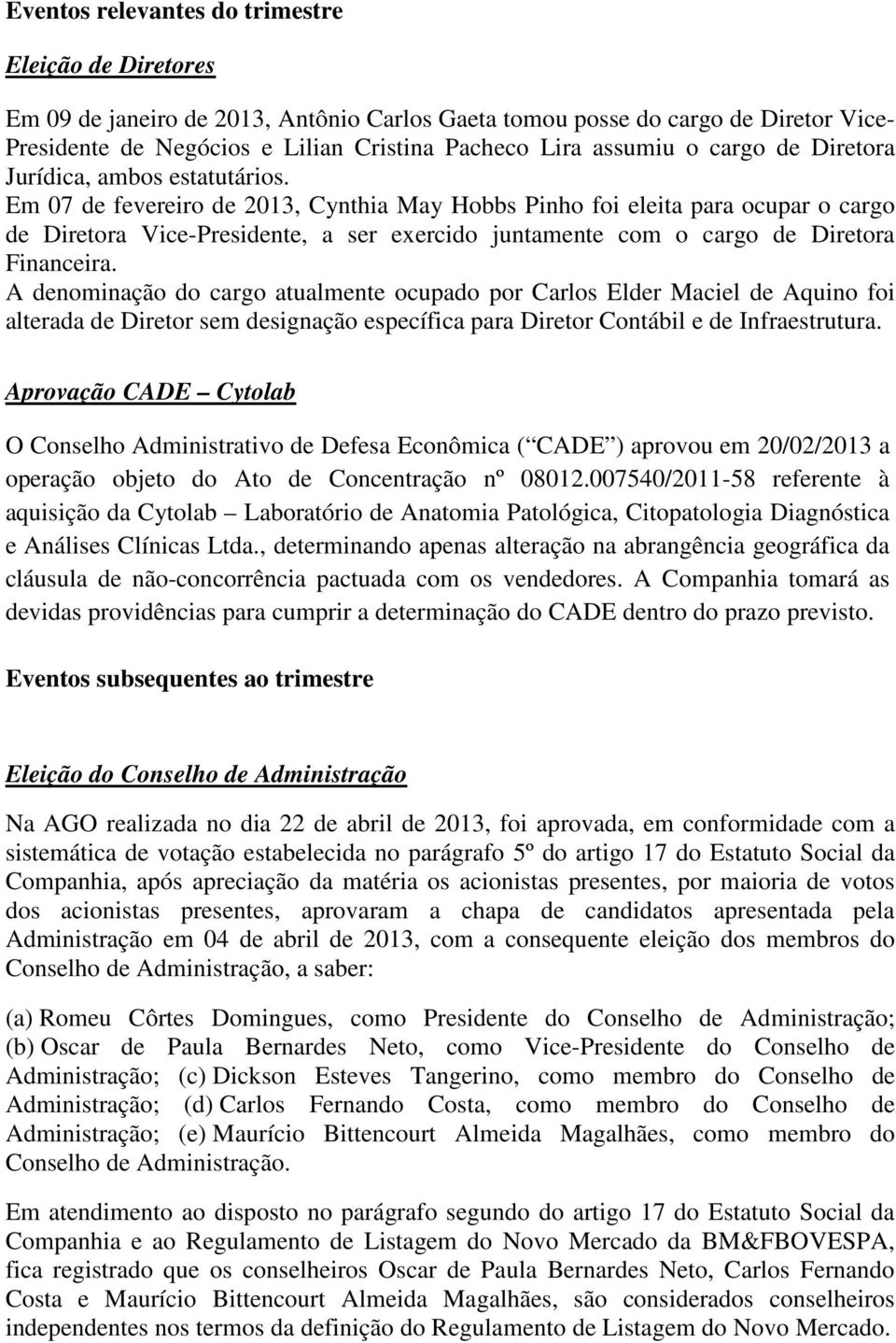 Em 07 de fevereiro de 2013, Cynthia May Hobbs Pinho foi eleita para ocupar o cargo de Diretora Vice-Presidente, a ser exercido juntamente com o cargo de Diretora Financeira.