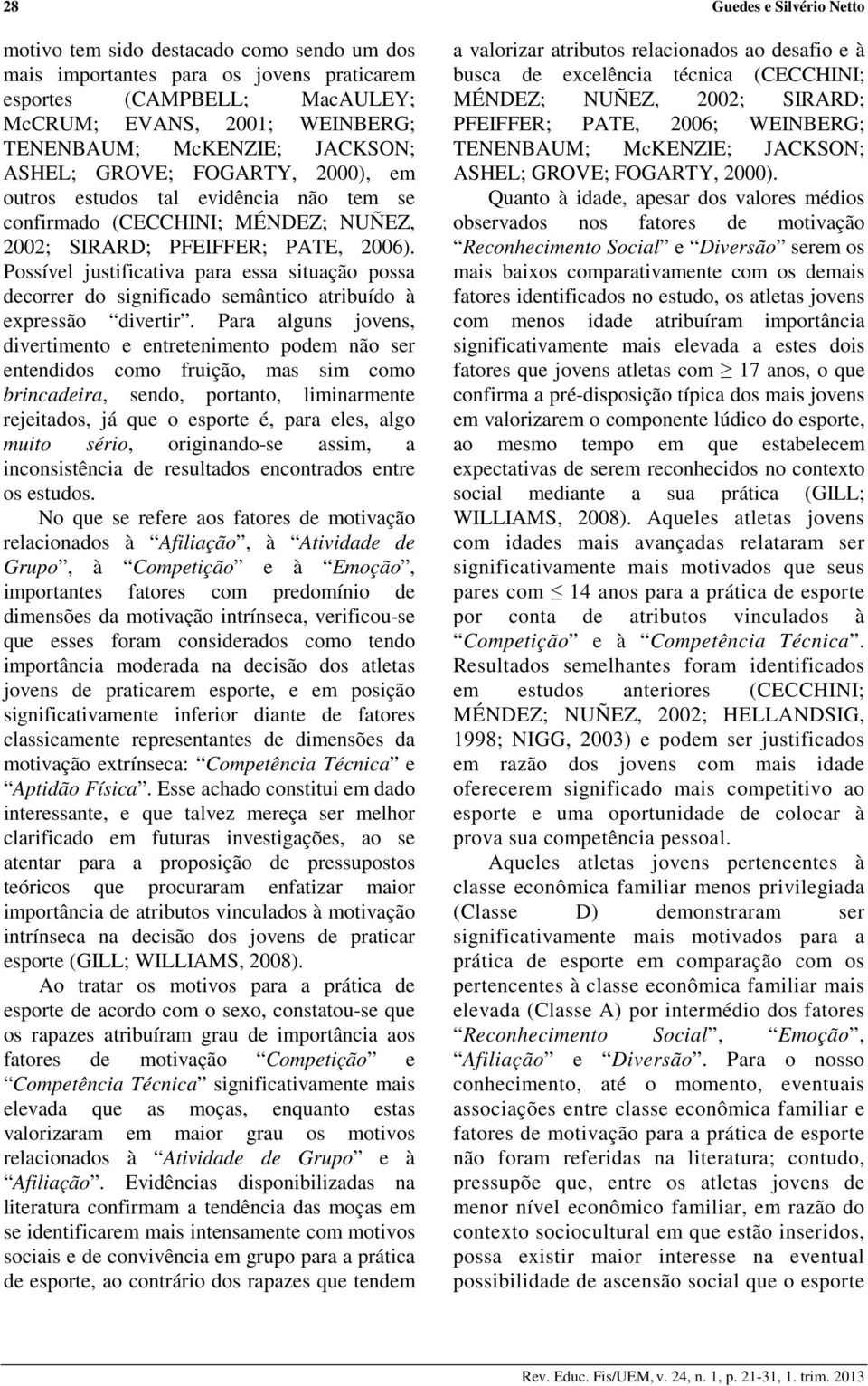 Possível justificativa para essa situação possa decorrer do significado semântico atribuído à expressão divertir.